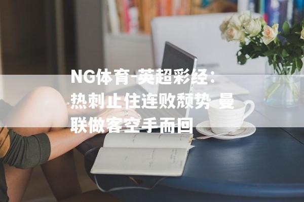 NG体育-英超彩经：热刺止住连败颓势 曼联做客空手而回