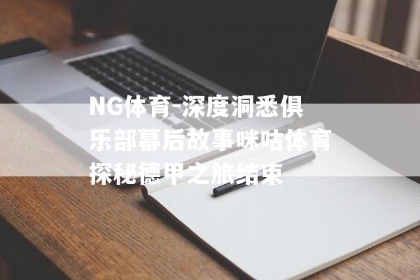 NG体育-深度洞悉俱乐部幕后故事咪咕体育探秘德甲之旅结束