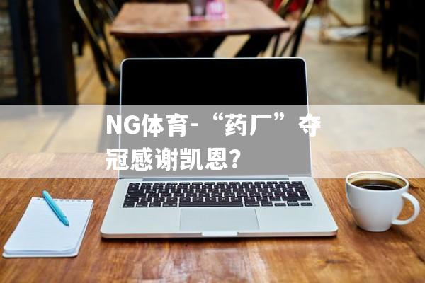 NG体育-“药厂”夺冠感谢凯恩？